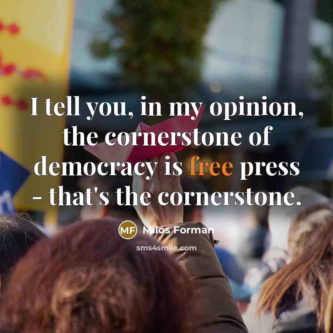 “I tell you, in my opinion, the cornerstone of democracy…” quote by Milos Forman