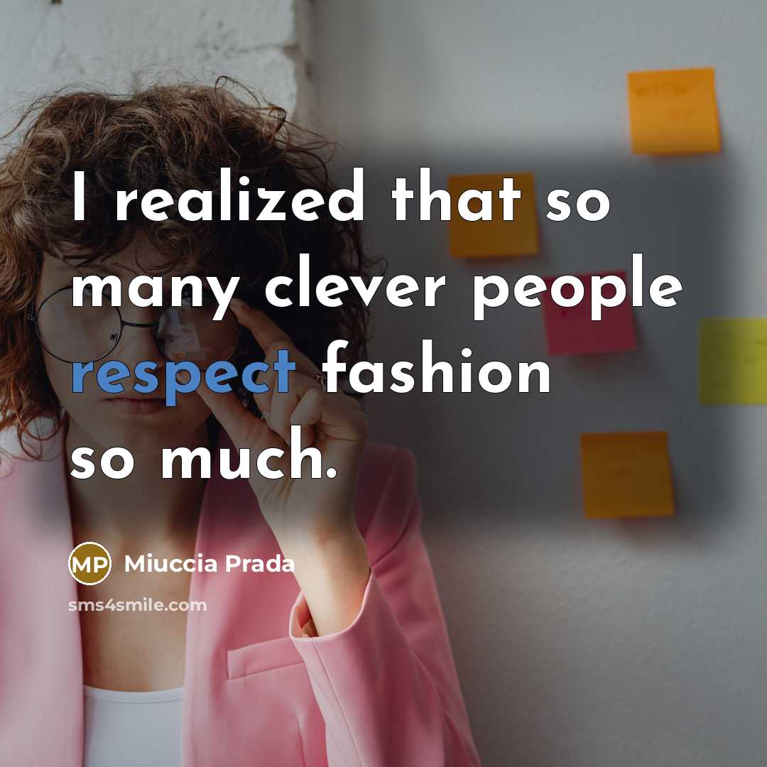 “I realized that so many clever people respect fashion so…” quote by Miuccia Prada