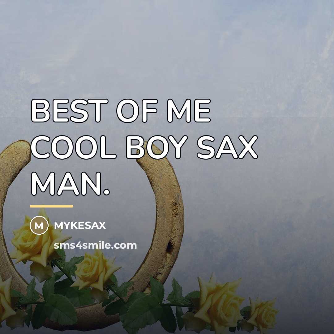 “BEST OF ME COOL BOY SAX MAN.…” quote by Mykesax