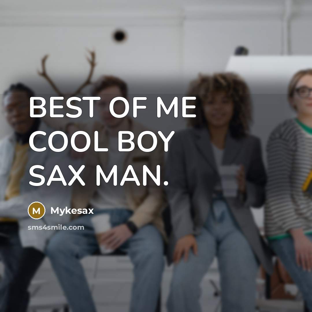 “BEST OF ME COOL BOY SAX MAN.” quote by Mykesax