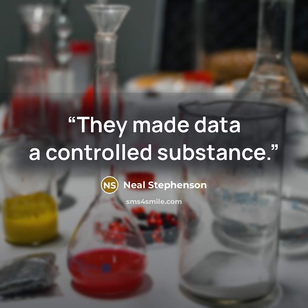 “They made data a controlled substance.” quote by Neal Stephenson