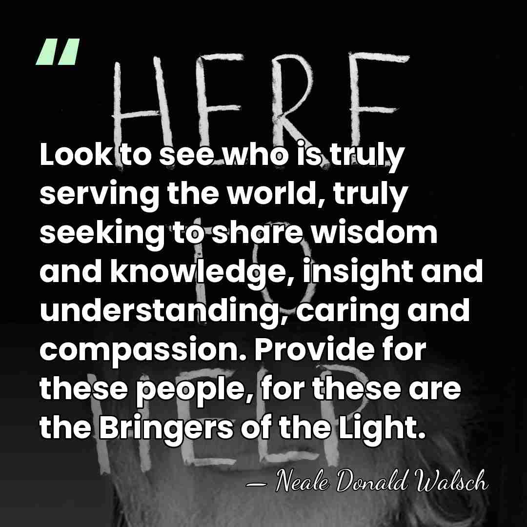 Look to see who is truly serving the world, truly seeking to&hellip; - Neale Donald Walsch
