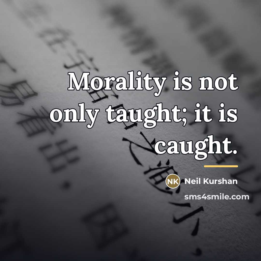 “Morality is not only taught; it is caught.…” quote by Neil Kurshan