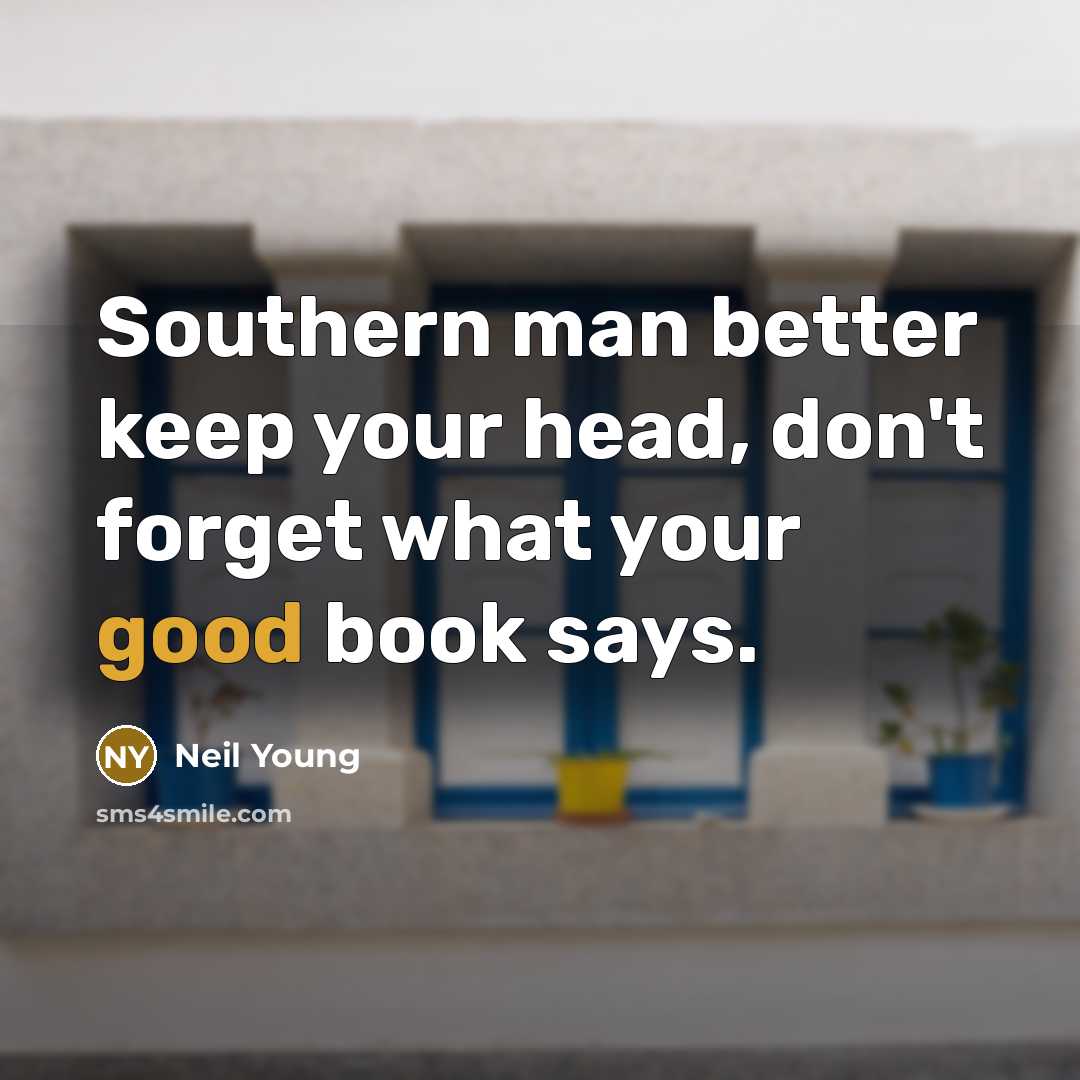 “Southern man better keep your head, don't forget what your…” quote by Neil Young