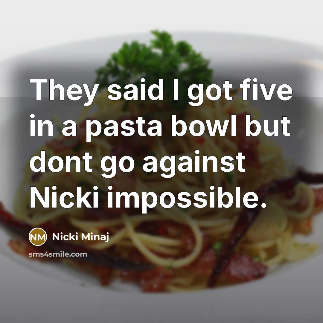 “They said I got five in a pasta bowl but…” quote by Nicki Minaj