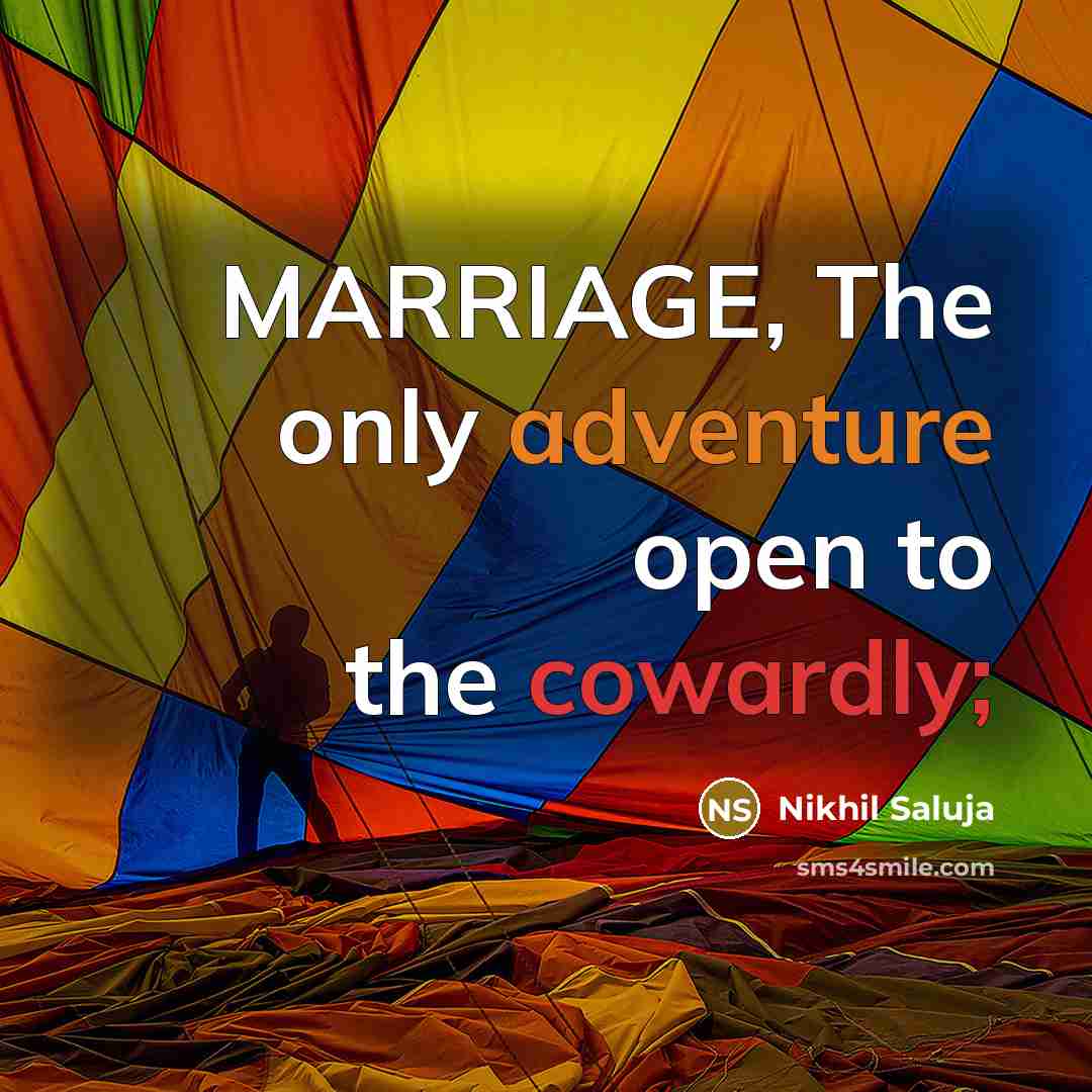 “MARRIAGE, The only adventure open to the cowardly;…” quote by Nikhil Saluja