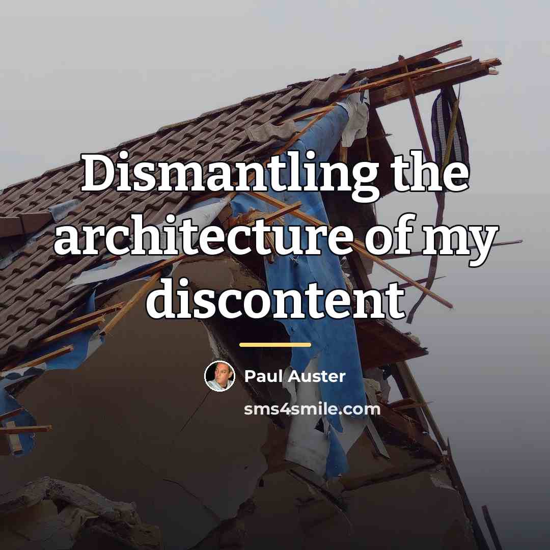 “Dismantling the architecture of my discontent…” quote by Paul Auster