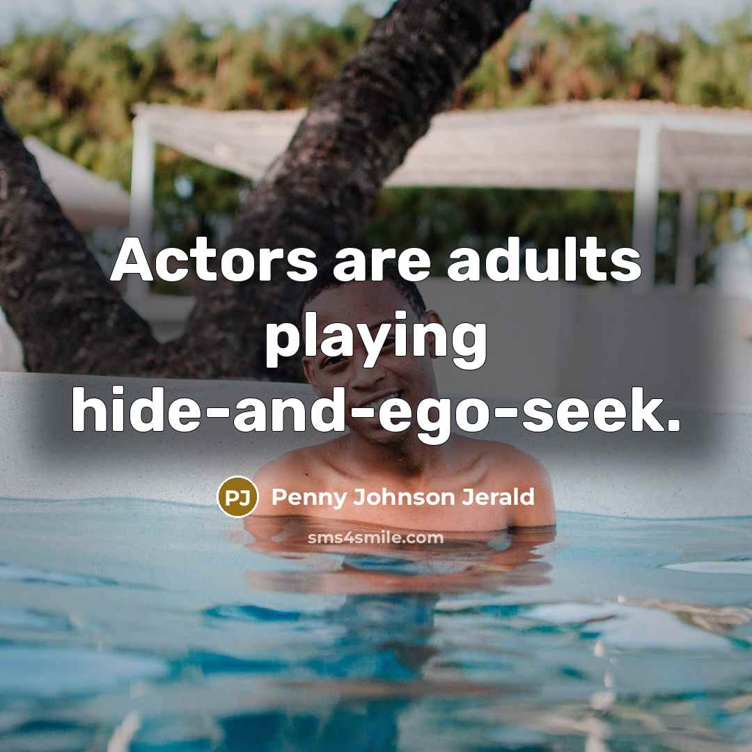 “Actors are adults playing hide-and-ego-seek.…” quote by Penny Johnson Jerald