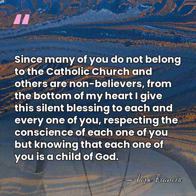 Since many of you do not belong to the Catholic Church and&hellip; - Pope Francis
