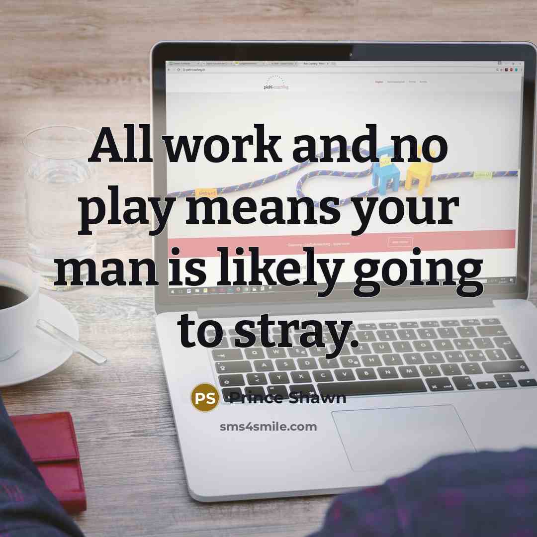 “All work and no play means your man is likely…” quote by Prince Shawn