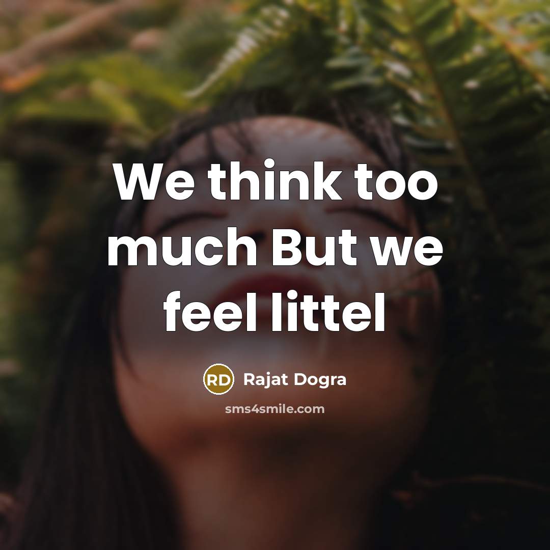 “We think too much But we feel littel” quote by Rajat Dogra