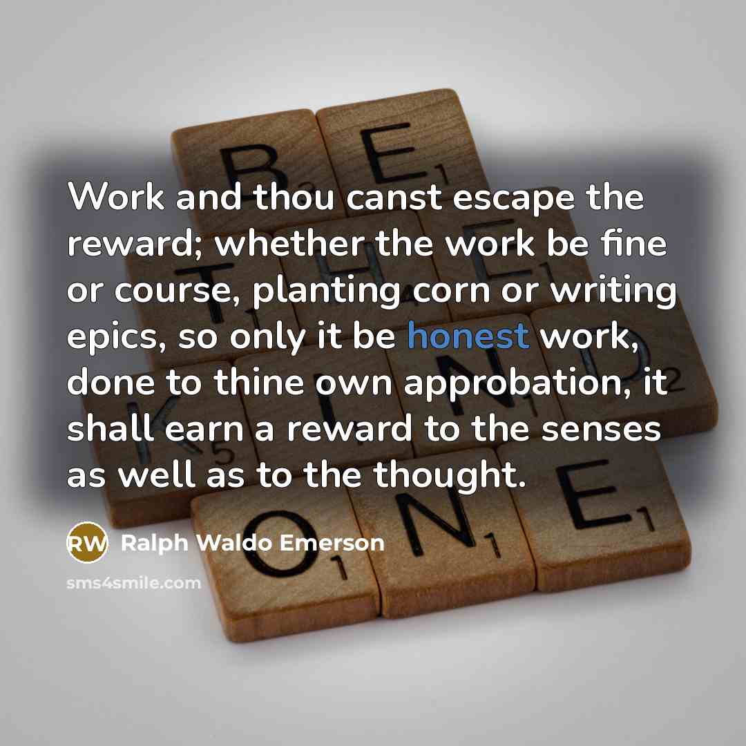 “Work and thou canst escape the reward; whether the work…” quote by Ralph Waldo Emerson