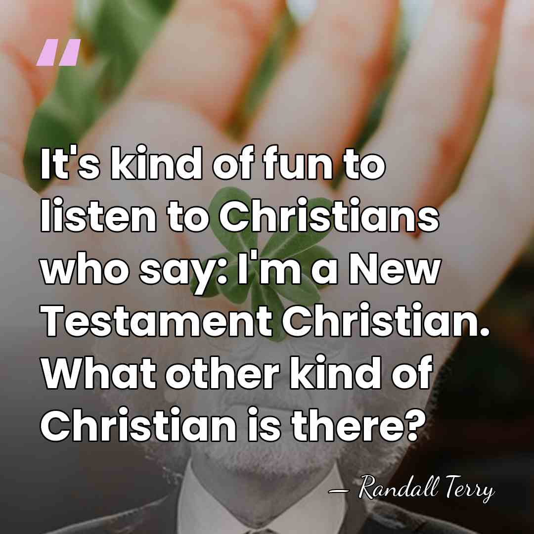It's kind of fun to listen to Christians who say: I'm a&hellip; - Randall Terry