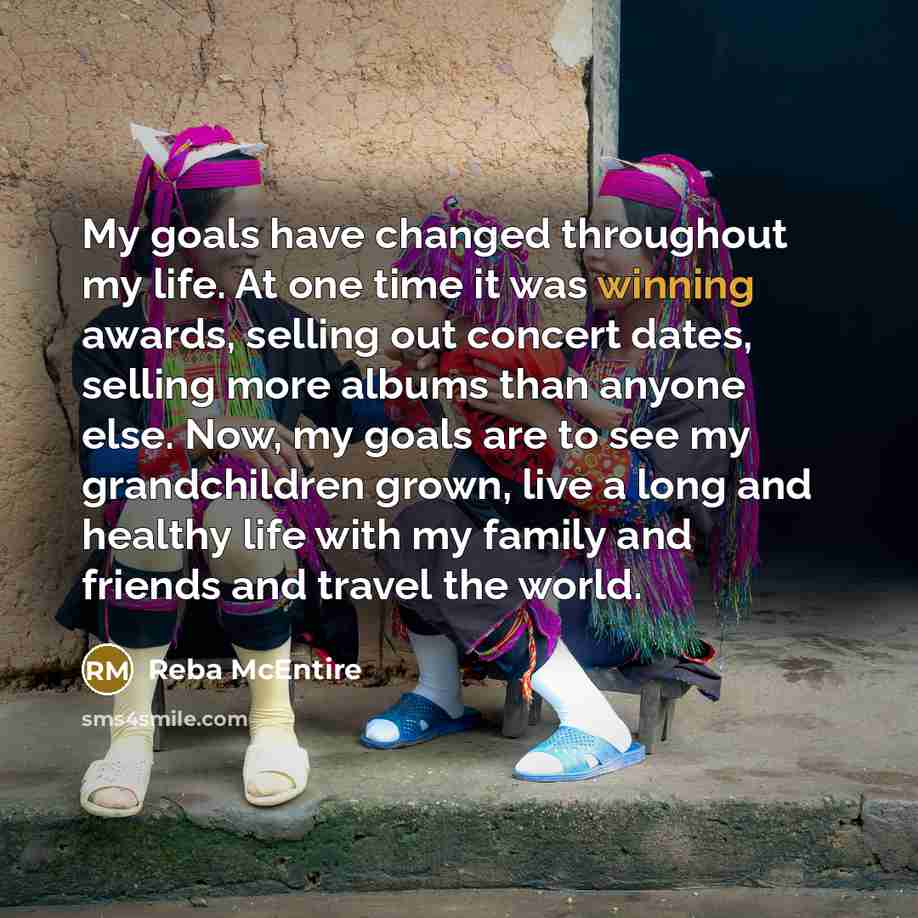 “My goals have changed throughout my life. At one time…” quote by Reba McEntire