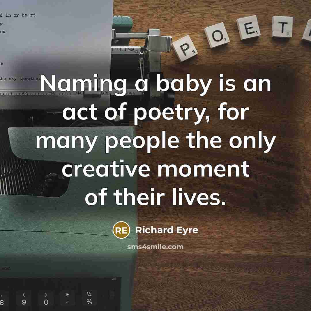 “Naming a baby is an act of poetry, for many…” quote by Richard Eyre