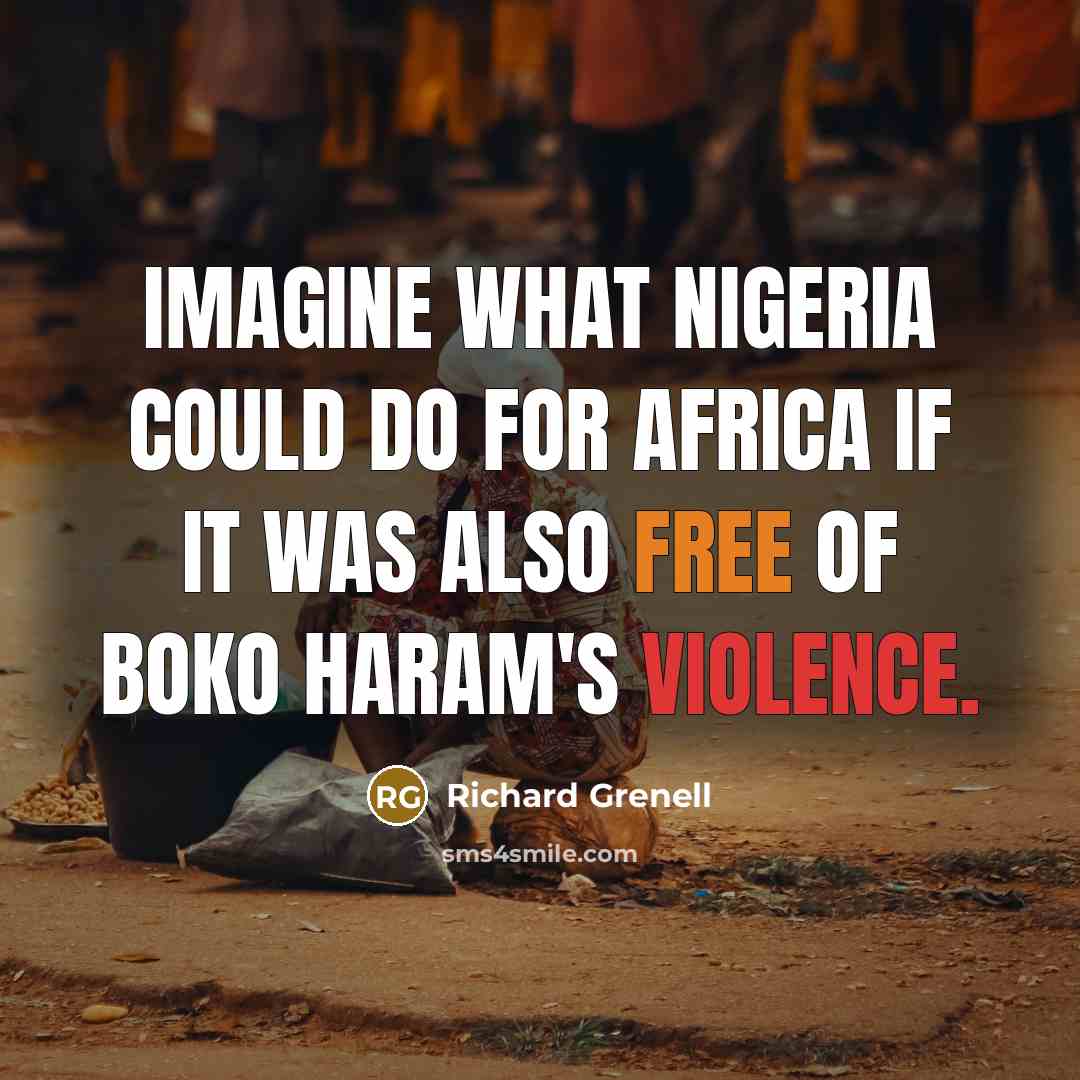 “Imagine what Nigeria could do for Africa if it was also free of Boko Haram's violence.” quote by Richard Grenell
