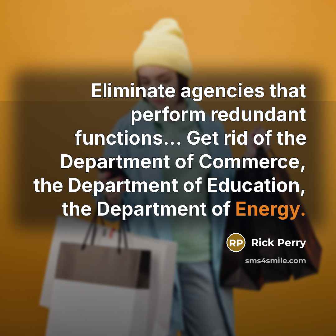 “Eliminate agencies that perform redundant functions... Get rid of the…” quote by Rick Perry