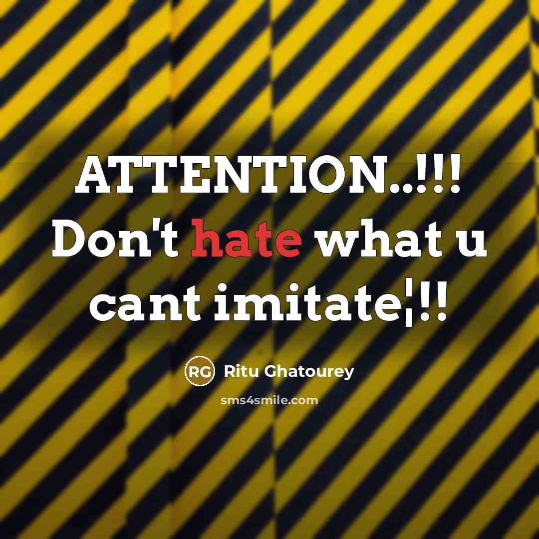 “ATTENTION..!!! Don't hate what u cant imitate¦!!” quote by Ritu Ghatourey