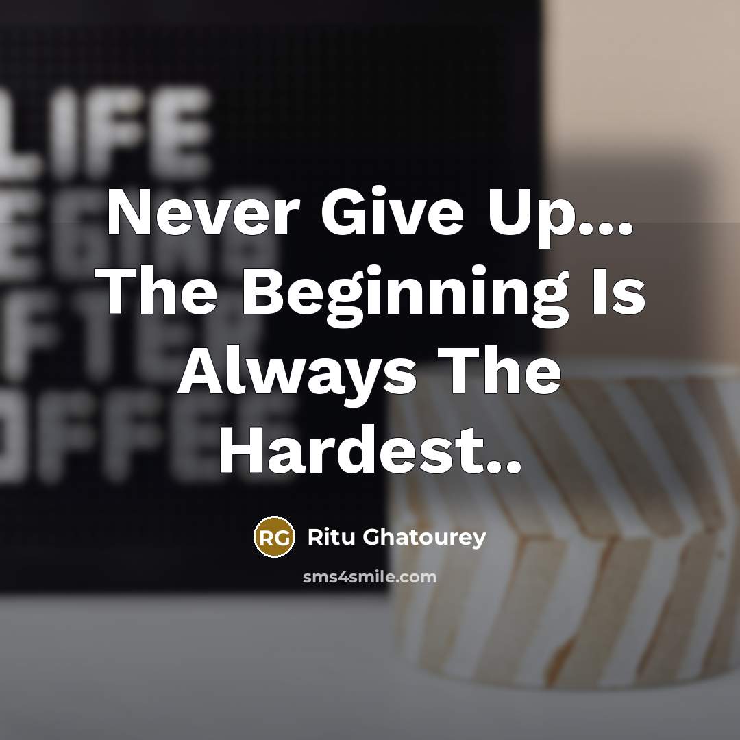 “Never Give Up... The Beginning Is Always The Hardest..” quote by Ritu Ghatourey