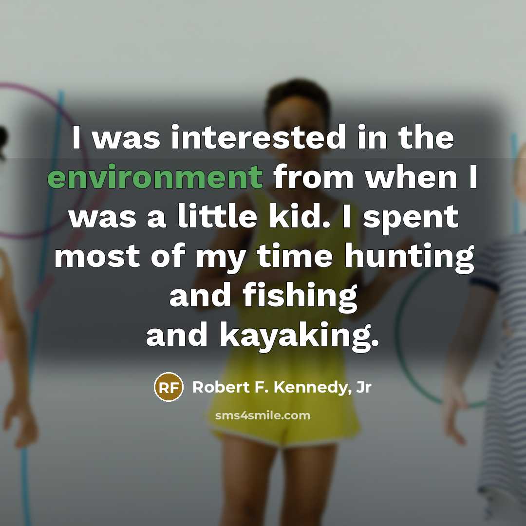“I was interested in the environment from when I was…” quote by Robert F. Kennedy, Jr