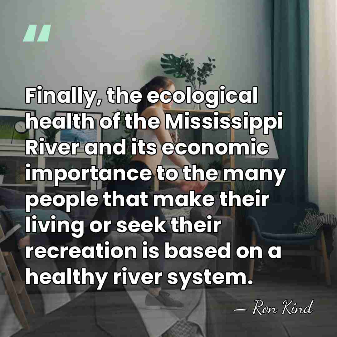 Finally, the ecological health of the Mississippi River and its economic importance&hellip; - Ron Kind