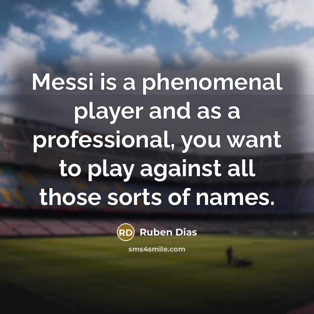 “Messi is a phenomenal player and as a professional, you…” quote by Ruben Dias