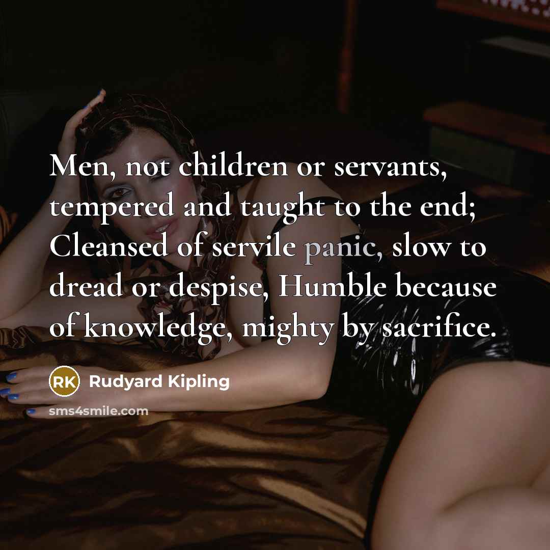 “Men, not children or servants, tempered and taught to the…” quote by Rudyard Kipling