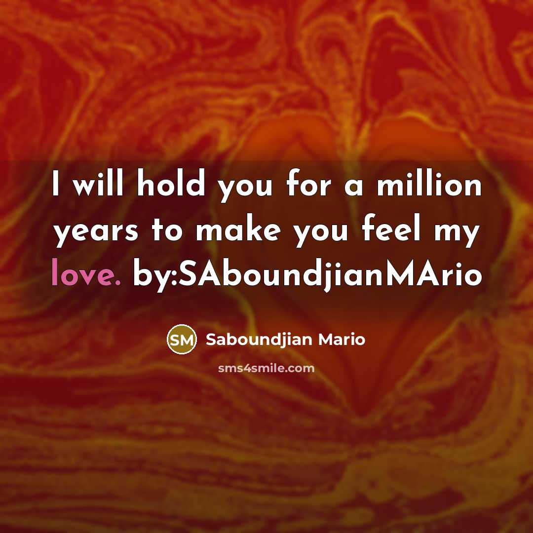 “I will hold you for a million years to make…” quote by Saboundjian Mario