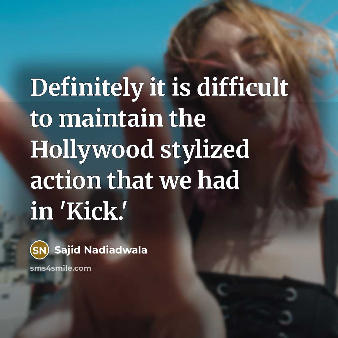 “Definitely it is difficult to maintain the Hollywood stylized action…” quote by Sajid Nadiadwala
