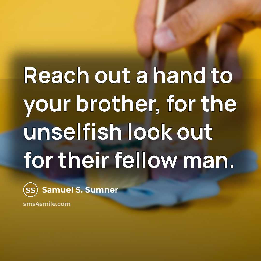“Reach out a hand to your brother, for the unselfish…” quote by Samuel S. Sumner