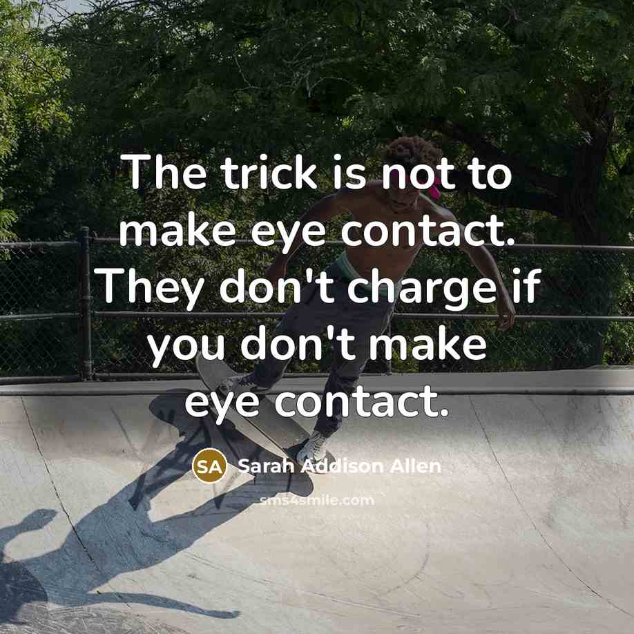 “The trick is not to make eye contact. They don't charge if you don't make eye contact.” quote by Sarah Addison Allen
