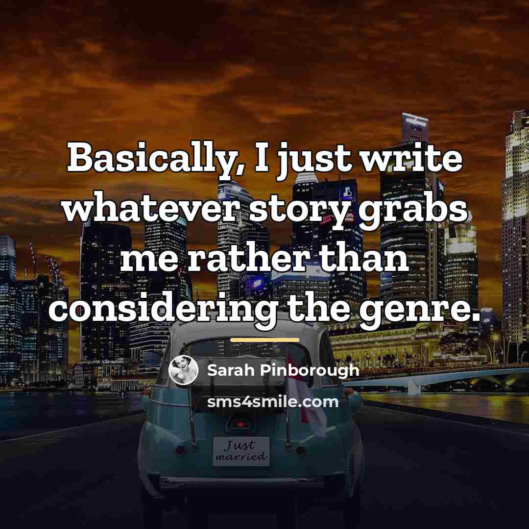“Basically, I just write whatever story grabs me rather than…” quote by Sarah Pinborough