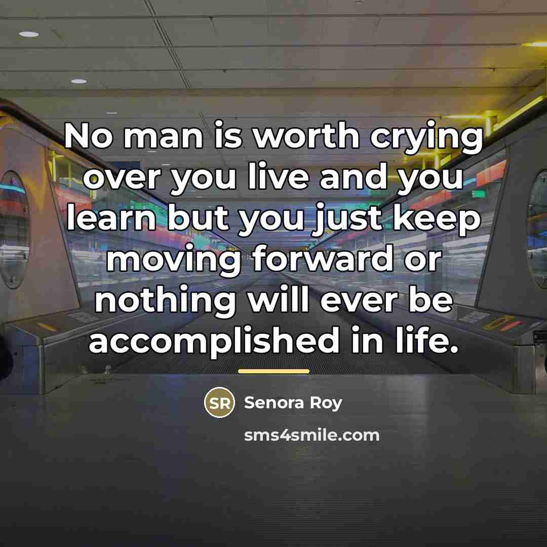 “No man is worth crying over you live and you…” quote by Senora Roy