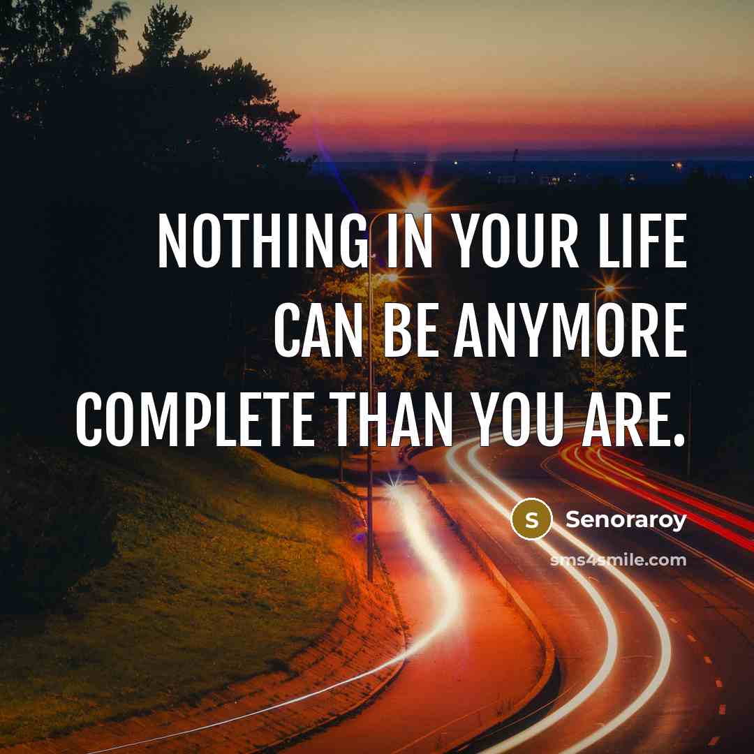 “Nothing in your life can be anymore complete than you are.” quote by Senoraroy