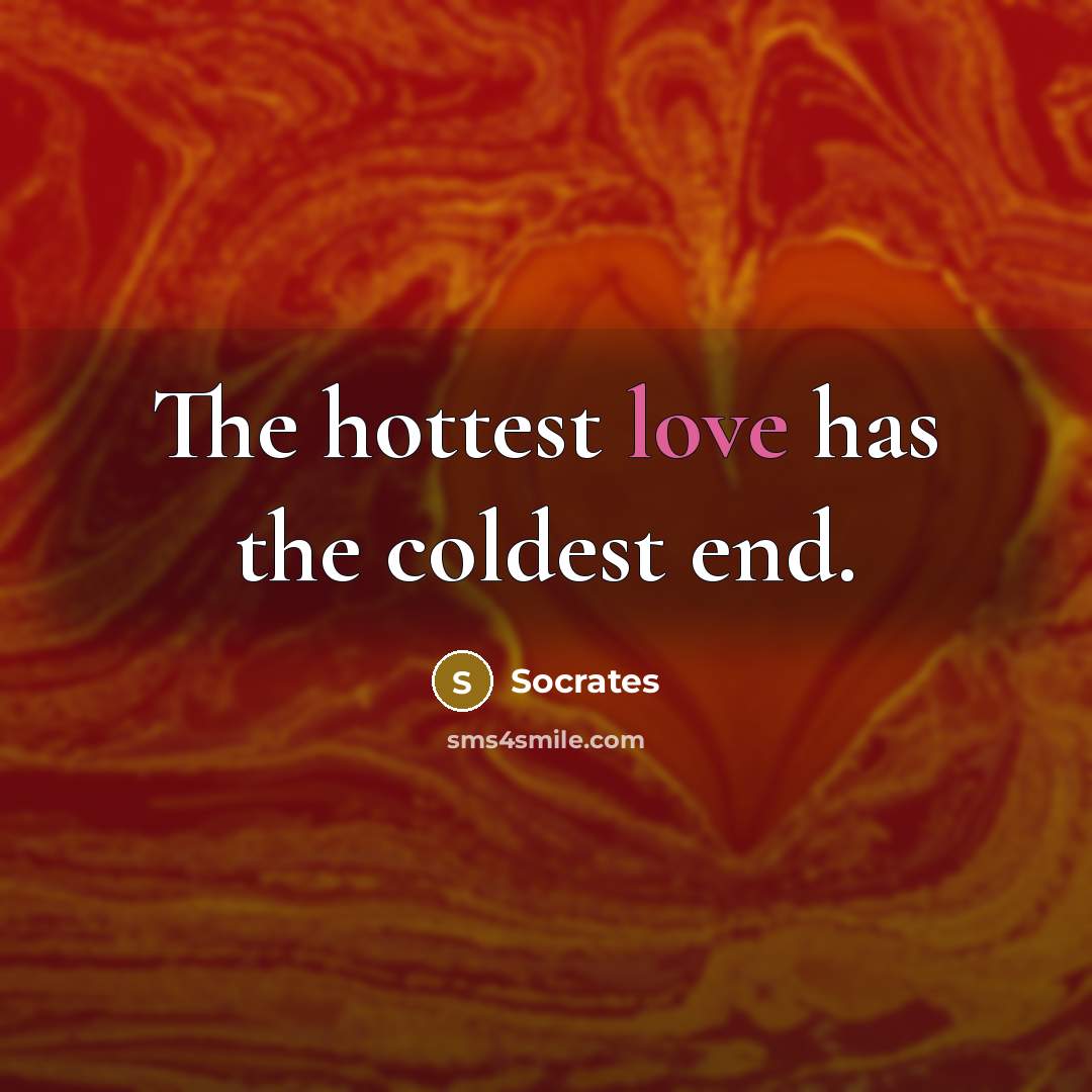 “The hottest love has the coldest end.…” quote by Socrates