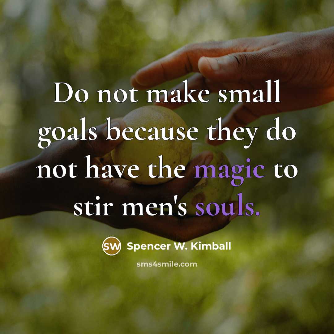 “Do not make small goals because they do not have…” quote by Spencer W. Kimball