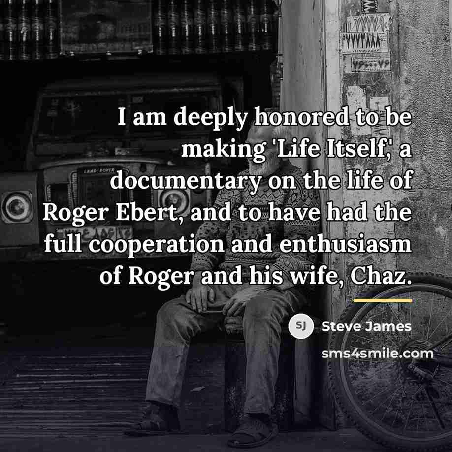 “I am deeply honored to be making 'Life Itself,' a…” quote by Steve James