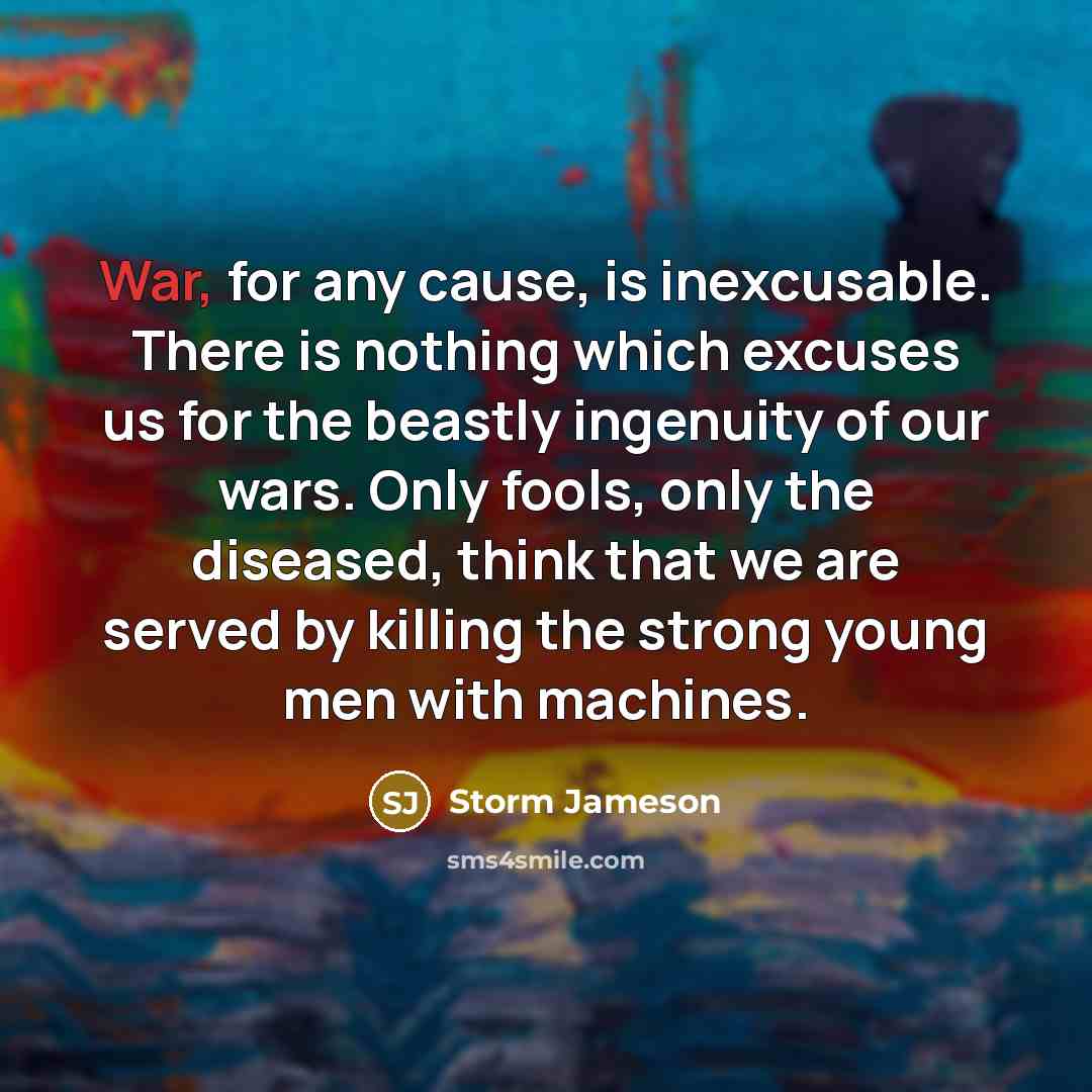 “War, for any cause, is inexcusable. There is nothing which…” quote by Storm Jameson