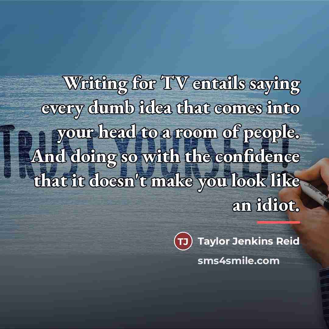 “Writing for TV entails saying every dumb idea that comes…” quote by Taylor Jenkins Reid