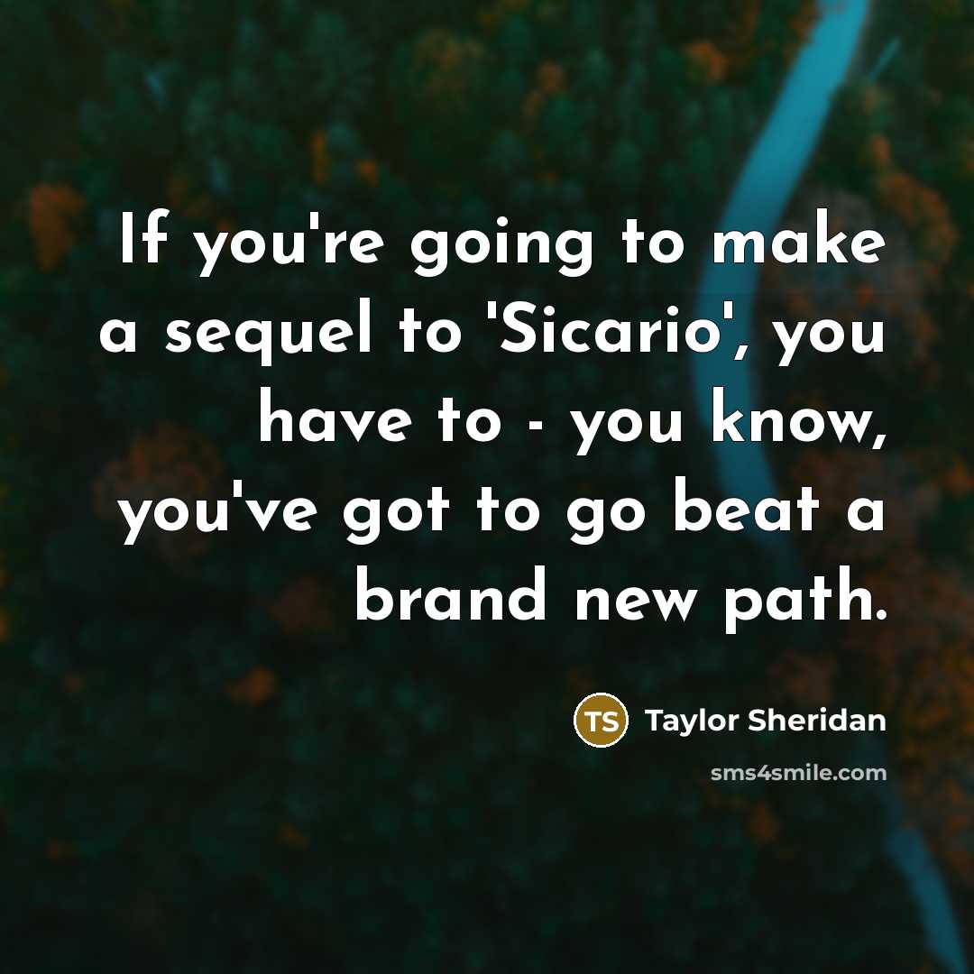 “If you're going to make a sequel to 'Sicario', you…” quote by Taylor Sheridan