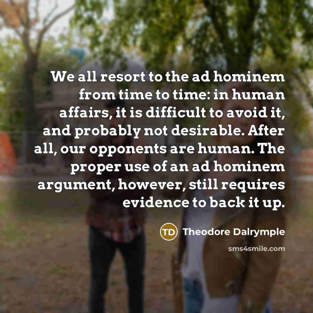 “We all resort to the ad hominem from time to…” quote by Theodore Dalrymple