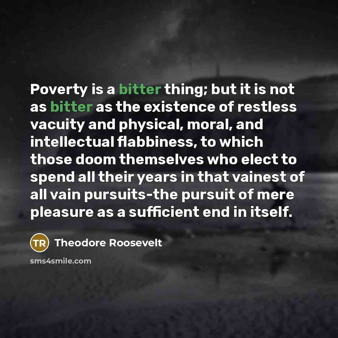 “Poverty is a bitter thing; but it is not as…” quote by Theodore Roosevelt