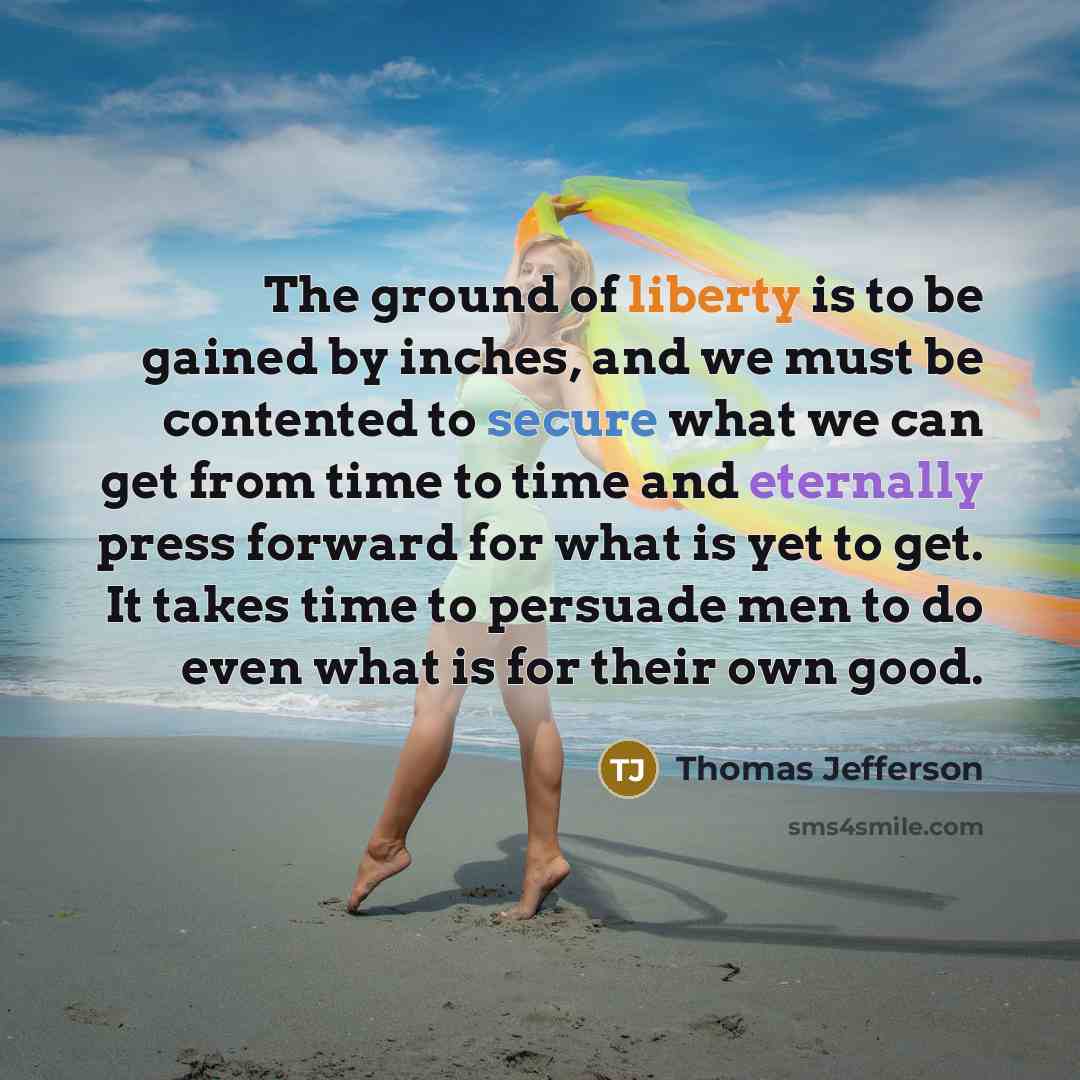 “The ground of liberty is to be gained by inches,…” quote by Thomas Jefferson