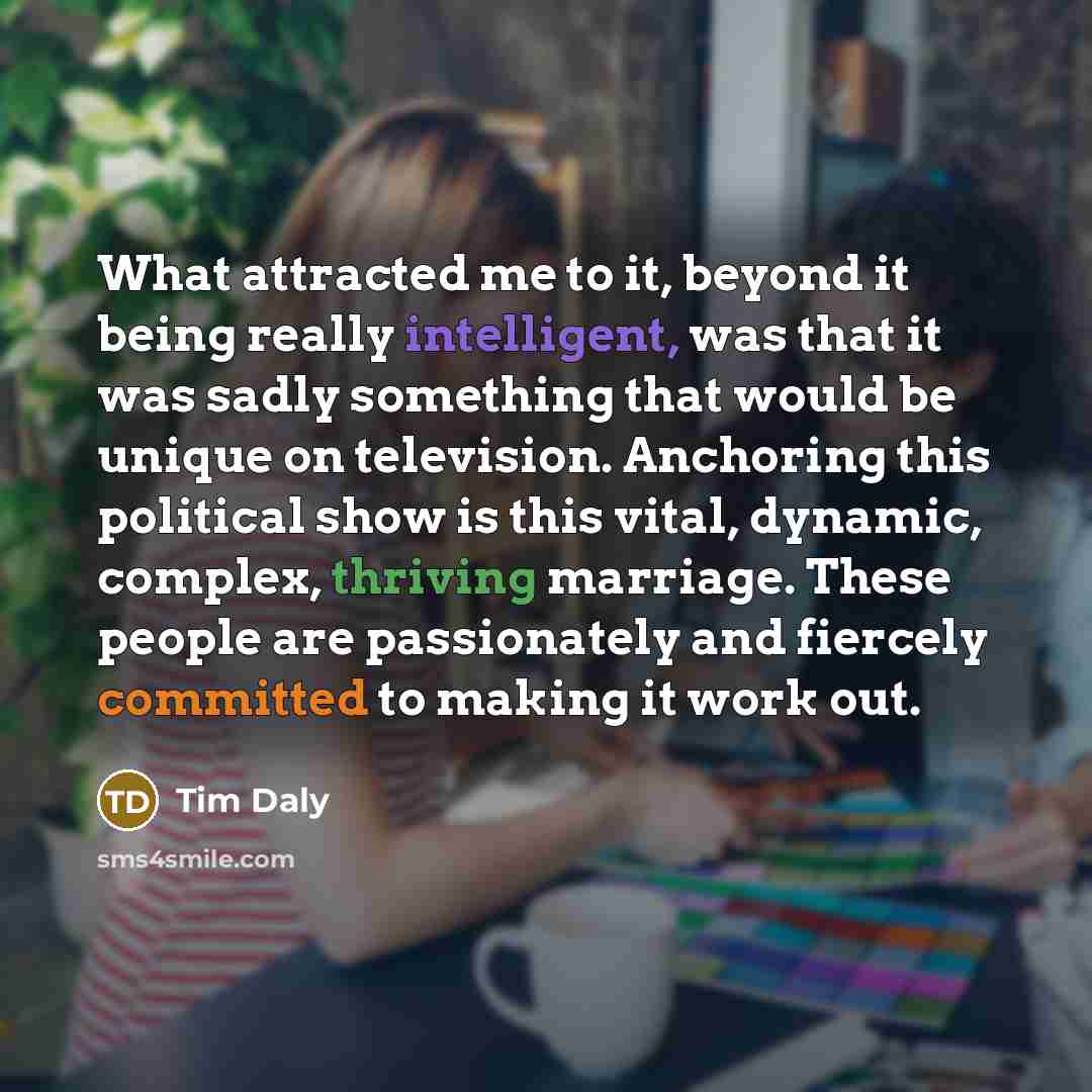“What attracted me to it, beyond it being really intelligent,…” quote by Tim Daly