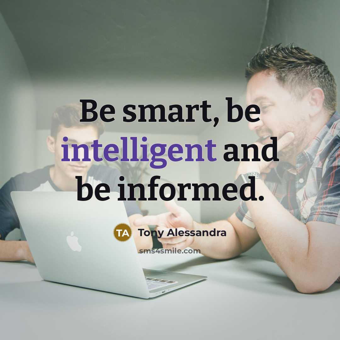 “Be smart, be intelligent and be informed.…” quote by Tony Alessandra