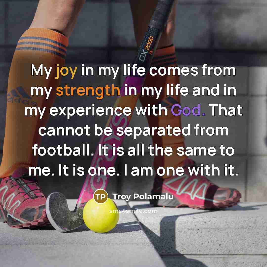 “My joy in my life comes from my strength in…” quote by Troy Polamalu