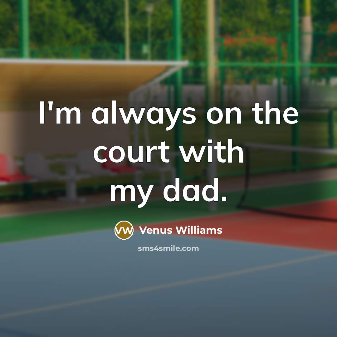 “I'm always on the court with my dad.…” quote by Venus Williams