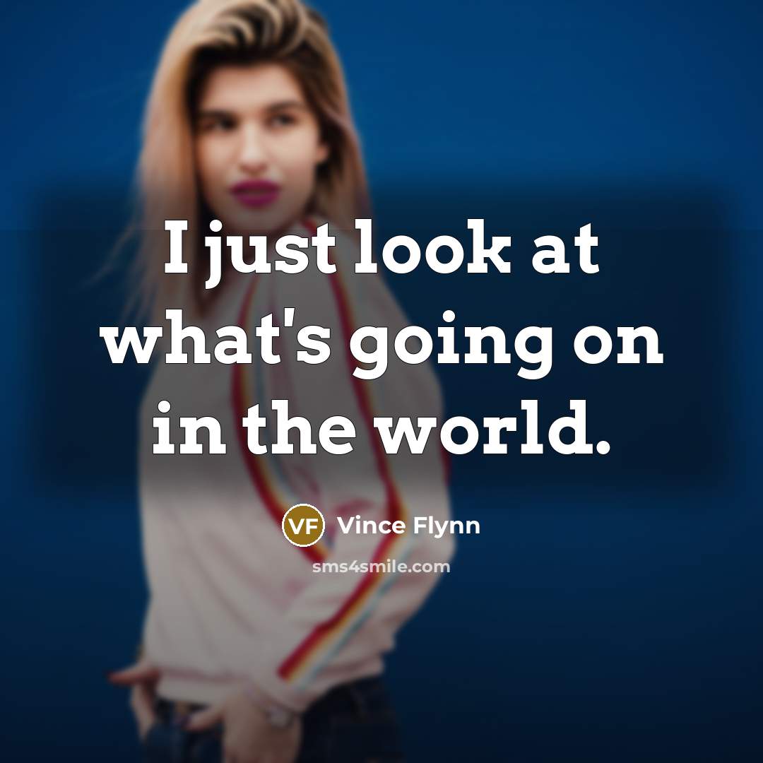 “I just look at what's going on in the world.…” quote by Vince Flynn