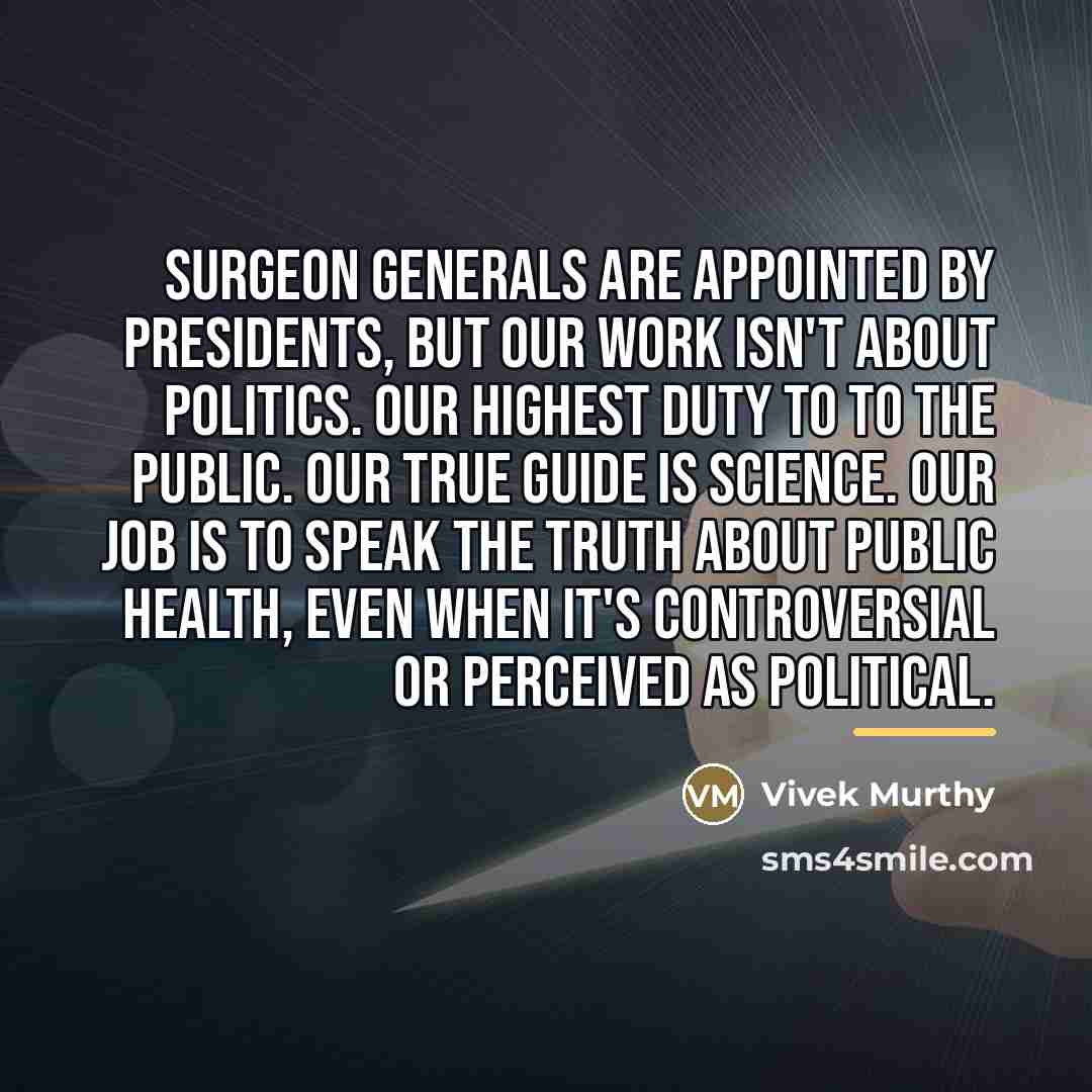 “Surgeon generals are appointed by presidents, but our work isn't…” quote by Vivek Murthy