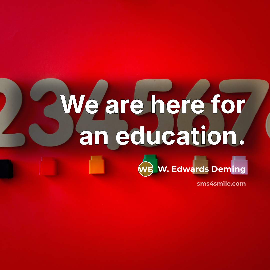 “We are here for an education.…” quote by W. Edwards Deming